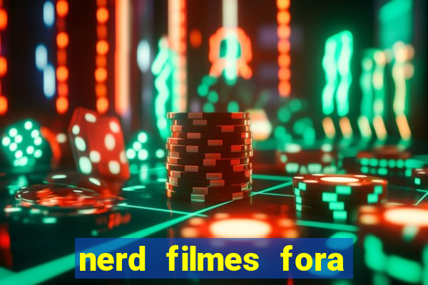 nerd filmes fora do ar